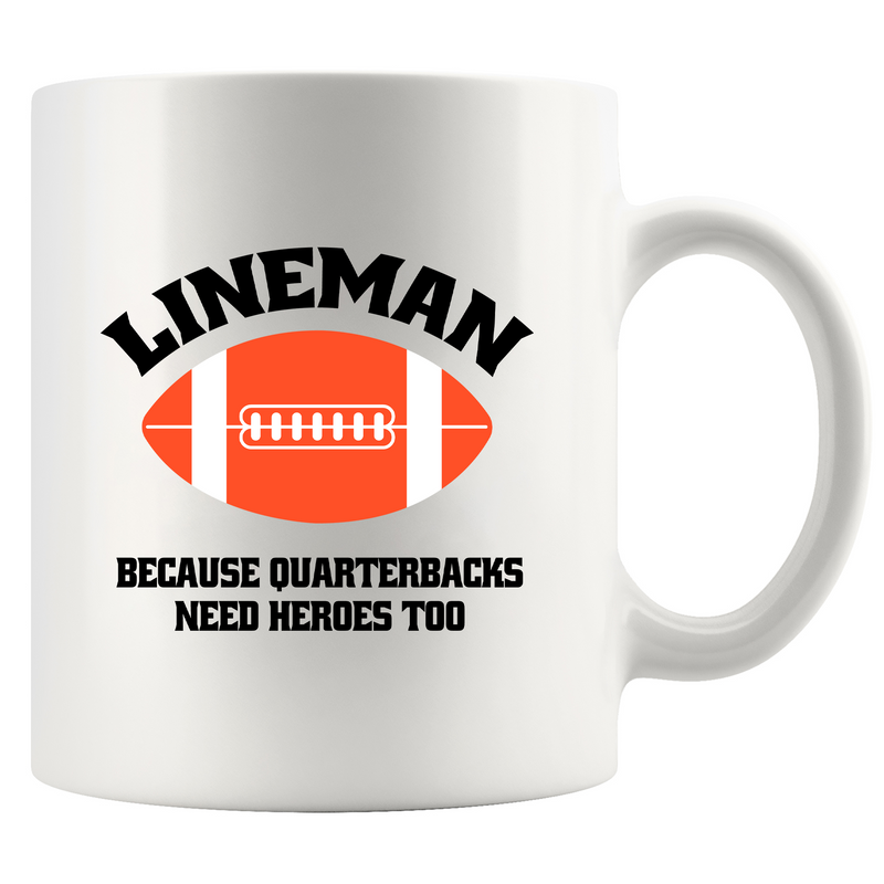 Lineman Because Quarterbacks Need Heroes Too Ceramic Mug 11 oz White