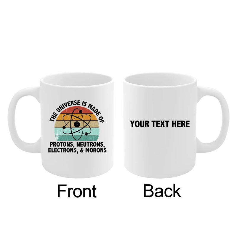 Personalized Universe Is Made Of Protons Neutrons Electrons Morons Ceramic Mug 11 oz White - Panvola