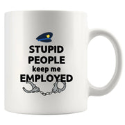 Stupid People Keep Me Employed Ceramic Mug 11 oz White - Panvola