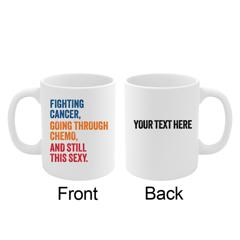 Personalized Fighting Cancer Going Through Chemo And Still This Sexy Ceramic Mug 11 oz White.