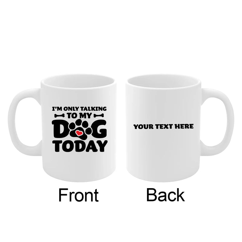 Personalized I’m Only Talking To My Dog Today Customized Ceramic Mug 11 oz White - Panvola