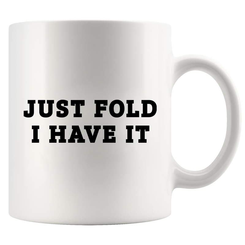 Just Fold I Have It Ceramic Mug 11 oz White