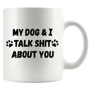 My Dog and I Talk Shit About You Ceramic Mug 11 oz White - Panvola