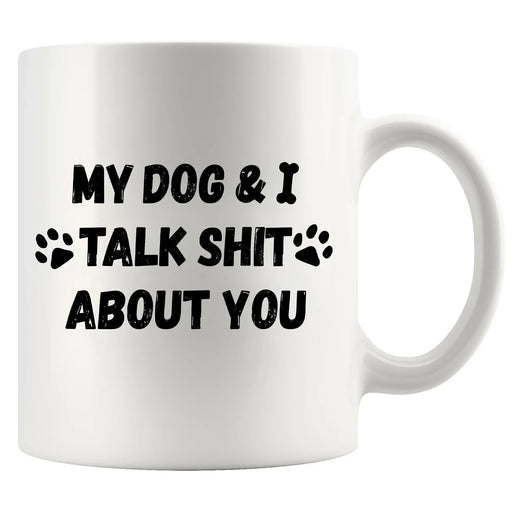 My Dog and I Talk Shit About You Ceramic Mug 11 oz White - Panvola