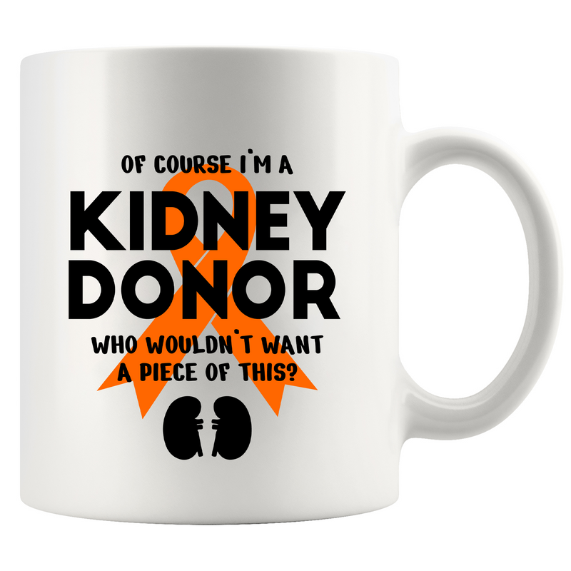 Of Course I’m a Kidney Donor Who Wouldn’t Want A Piece Of This Ceramic Mug 11 oz White