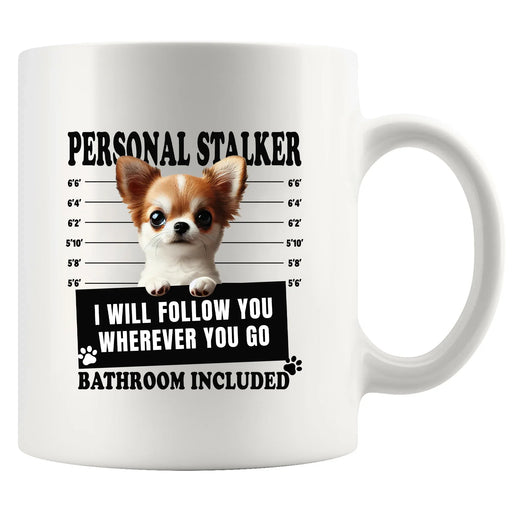 Personal Stalker Chihuahua I Will Follow You Wherever You Go Bathroom Included Ceramic Mug 11 oz White.