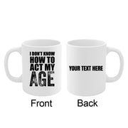 Personalized I Don't Know How To Act My Age Ceramic Mug 11 oz White - Panvola