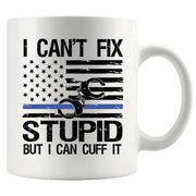 I Can't Fix Stupid But I Can Cuff It Police Gifts Ceramic Mug 11 oz White - Panvola