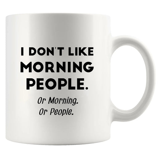 I Don't Like Morning People or Mornings or People Ceramic Mug 11 oz White - Panvola
