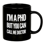 I’m A PHD But You Can Call Me Doctor Ceramic Mug 11 oz Black.