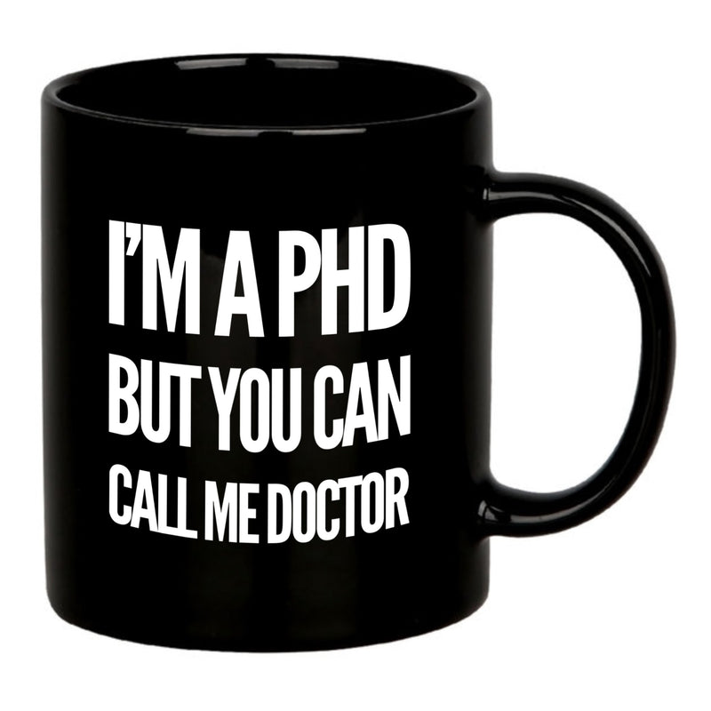I’m A PHD But You Can Call Me Doctor Ceramic Mug 11 oz Black.