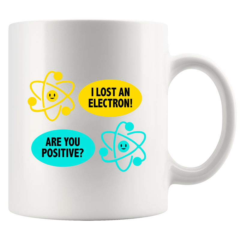 I Lost an Electron. Are You Positive? Ceramic Mug 11 oz White