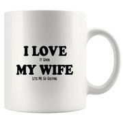 I Love It When My Wife Lets Me Go Golfing Ceramic Mug 11 oz White - Panvola