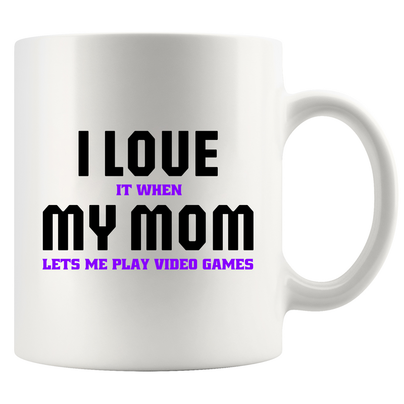 I Love It When My Mom Lets Me Play Video Games Ceramic Mug 11 oz White