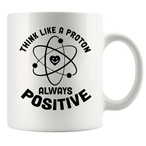 Think Like a Proton Always Positive Science Gifts Ceramic Mug 11 oz White.
