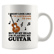 I Might Look Like I'm Listening To You But In My Head I'm Playing My Guitar Ceramic Mug 11 oz White - Panvola