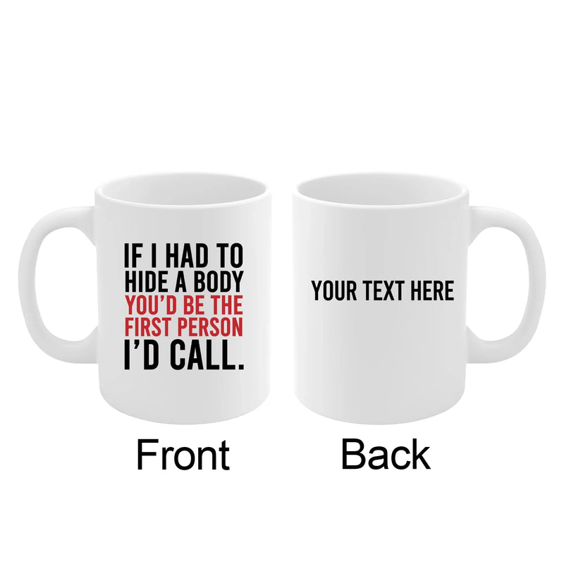 Personalized If I Had To Hide A Body You’d Be The First Person I’d Call Ceramic Mug 11 oz White - Panvola