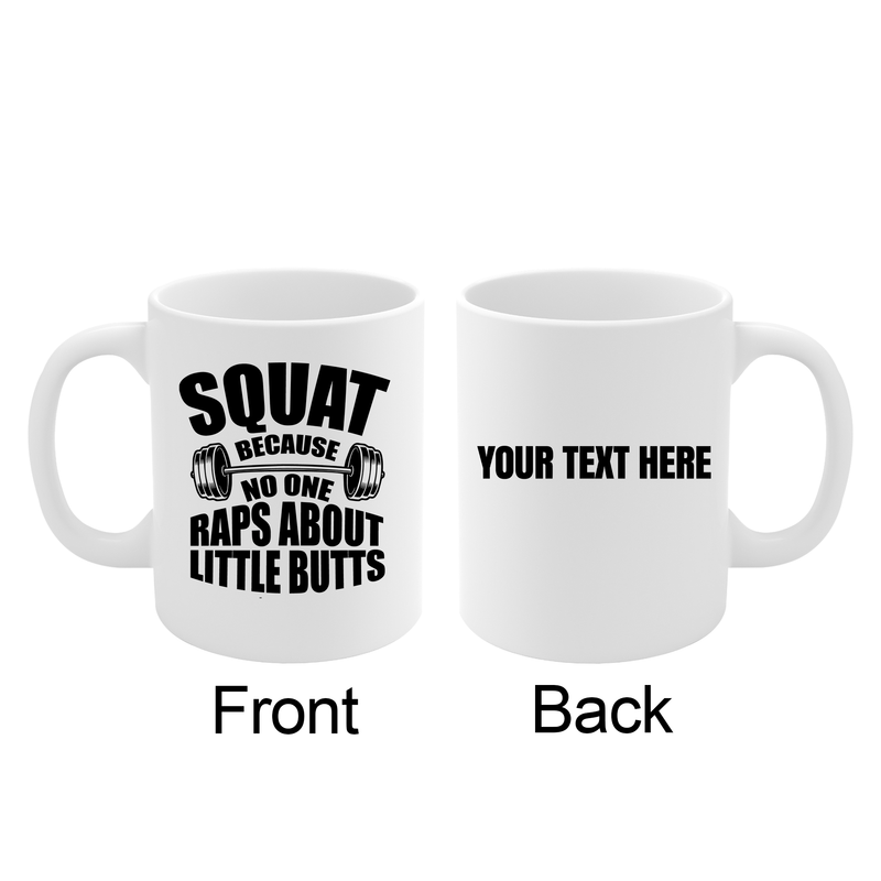 Personalized Squat Because No One Raps About Little Butts Customized Ceramic Mug 11 oz White.