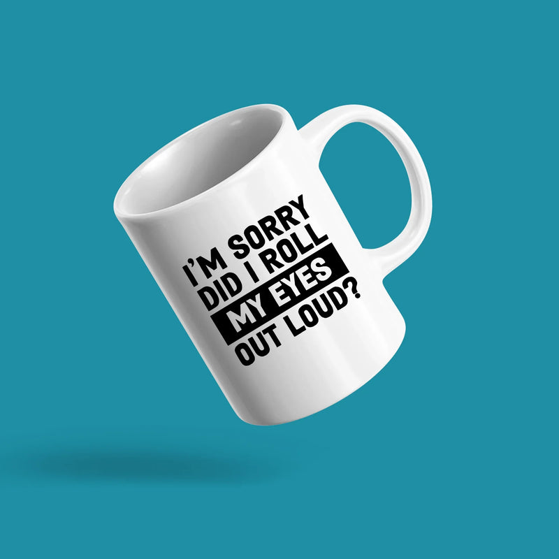 I'm Sorry Did I Roll My Eyes Out Loud Sarcastic Coffee Mug 11 oz White - Panvola