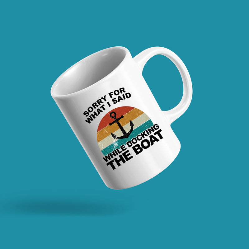 Sorry For What I Said While Docking The Boat Coffee Mug 11 oz White.