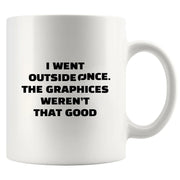 I Went Outside Once. The Graphics Weren’t That Good Ceramic Mug 11 oz Whte - Panvola