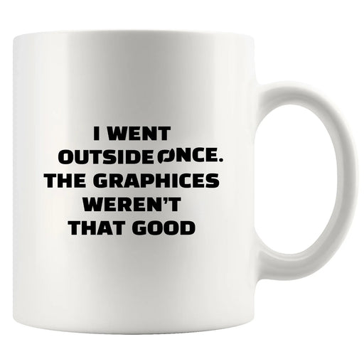I Went Outside Once. The Graphics Weren’t That Good Ceramic Mug 11 oz Whte - Panvola