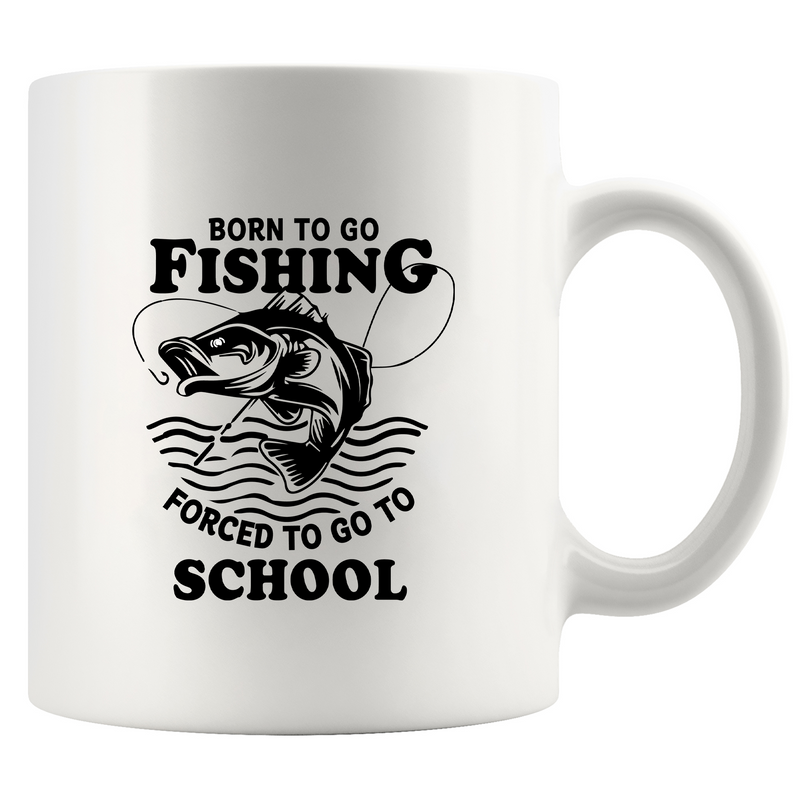 Born To Go Fishing Forced To Go To School Ceramic Mug 11 oz White