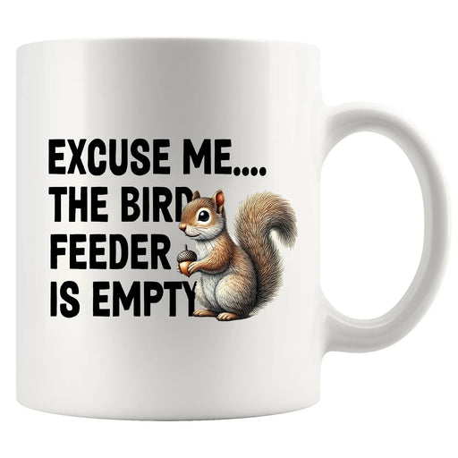 Excuse Me The Bird Feeder is Empty Ceramic Mug 11 oz White - Panvola
