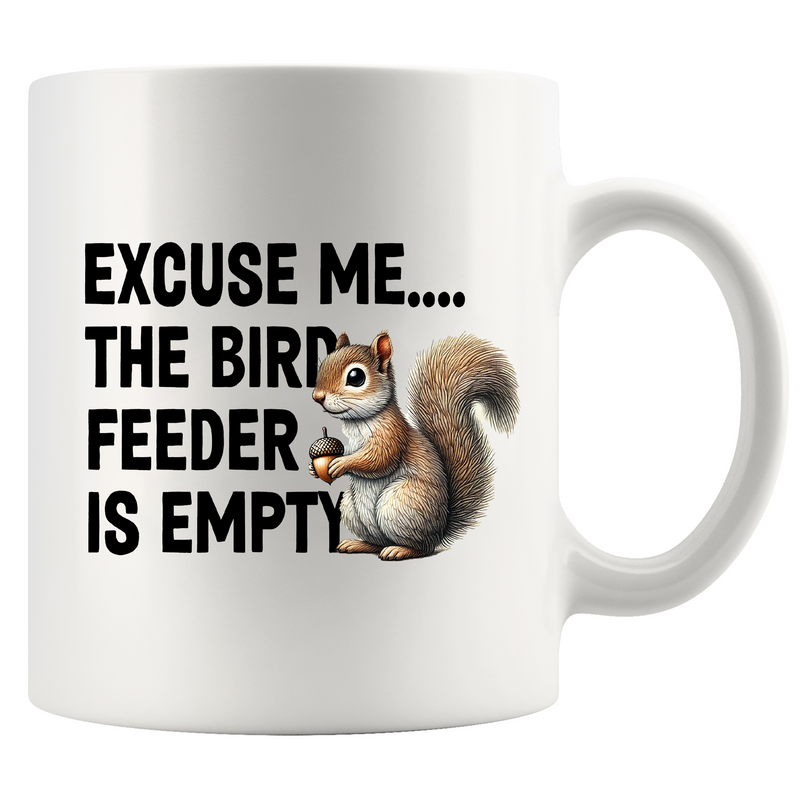 Excuse Me The Bird Feeder is Empty Ceramic Mug 11 oz White