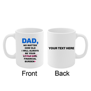 Personalized Dad No Matter How Old I Will Always Be Your Financial Burden Ceramic Mug 11 oz White.