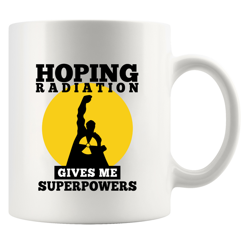 Hoping Radiation Gives Me Superpowers Ceramic Mug 11 oz White