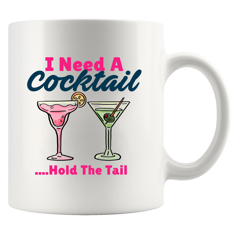 I Need A Cocktail Hold The Tail Ceramic Mug 11 oz White