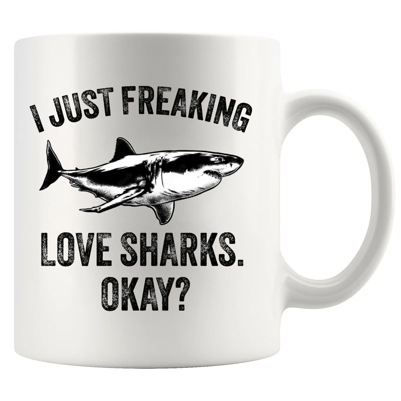 I Just Freaking Love Sharks Ok Ceramic Mug 11 oz White