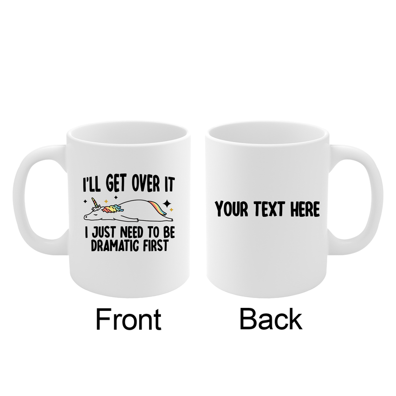 Personalized I’ll Get Over It I Just Need To Be Dramatic First Customized Ceramic Mug 11 oz White