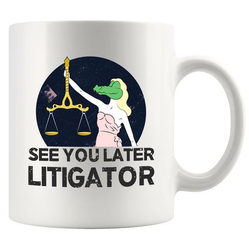 See You Later Litigator Ceramic Mug 11 oz White.