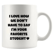 I Love How We Don't Have to Say I'm Your Favorite Student Ceramic Mug 11 oz White - Panvola