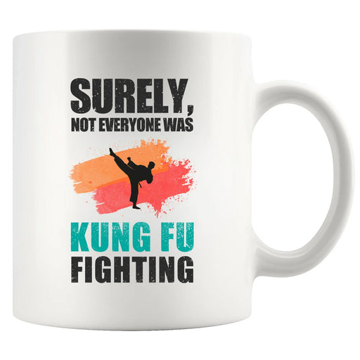 Surely Not Everyone Was Kung Fu Fighting Ceramic Mug 11 oz White - Panvola