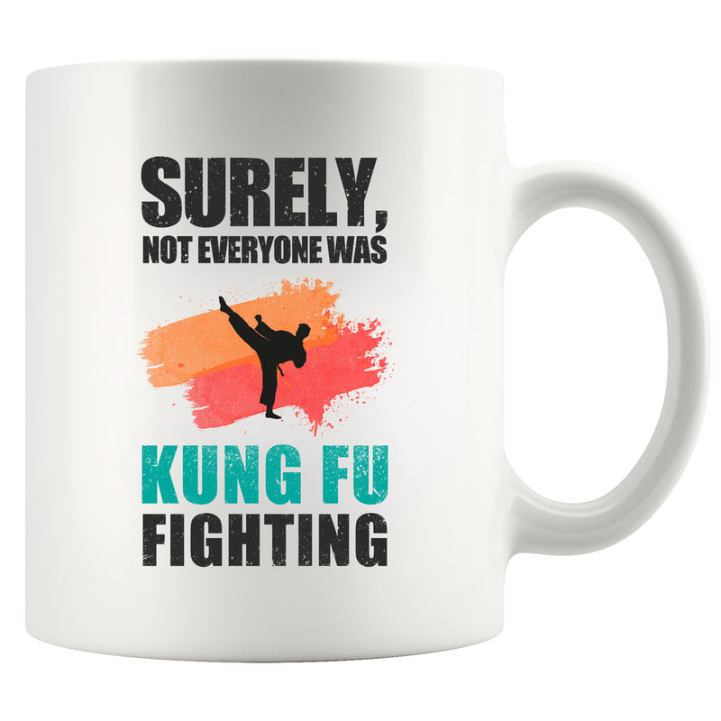 Surely Not Everyone Was Kung Fu Fighting Ceramic Mug 11 oz White