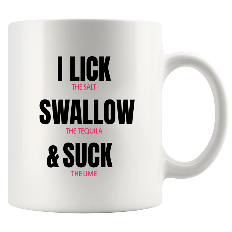 I Lick the Salt Swallow the Tequila and Suck the Lime Ceramic Mug 11 oz White