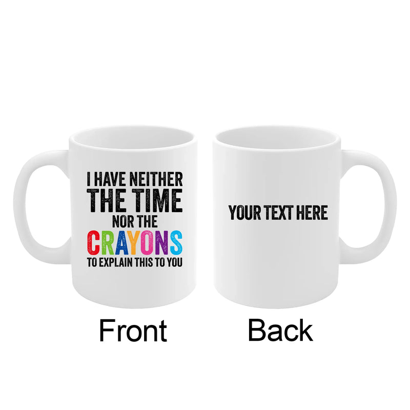 Personalized I Have Neither The Time Nor The Crayons To Explain This To You Customized Ceramic Mug 11 oz White - Panvola
