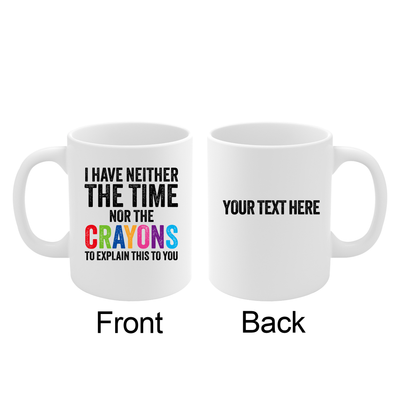 Personalized I Have Neither The Time Nor The Crayons To Explain This To You Customized Ceramic Mug 11 oz White