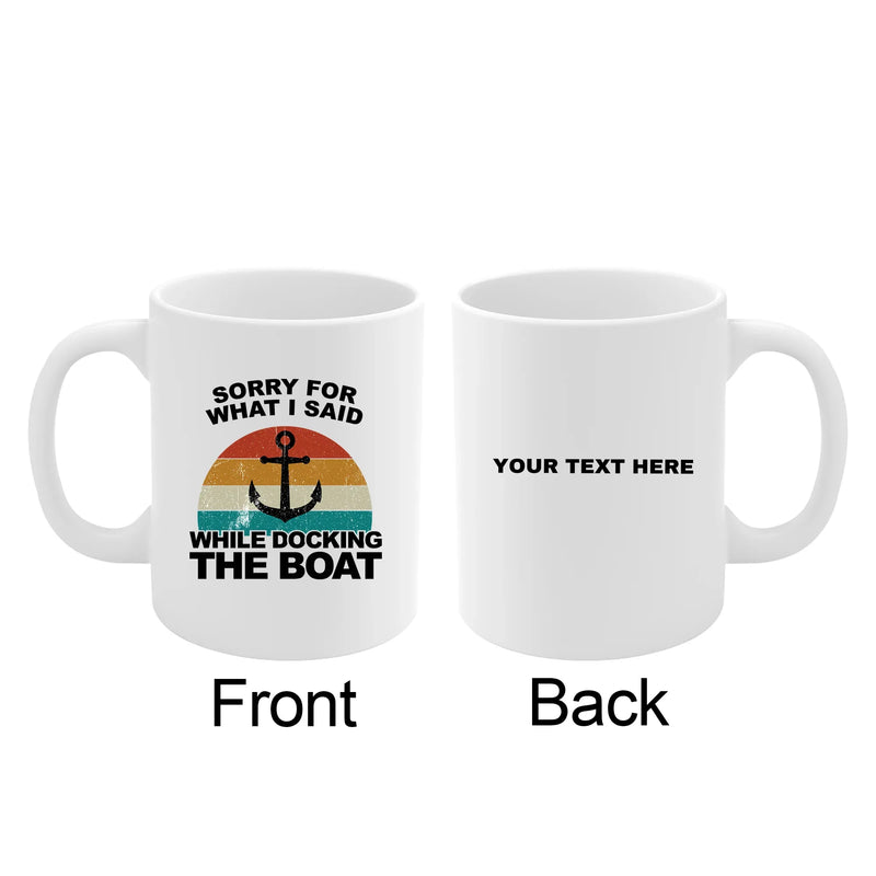 Personalized Sorry For What I Said While Docking The Boat Ceramic Mug 11 oz White - Panvola