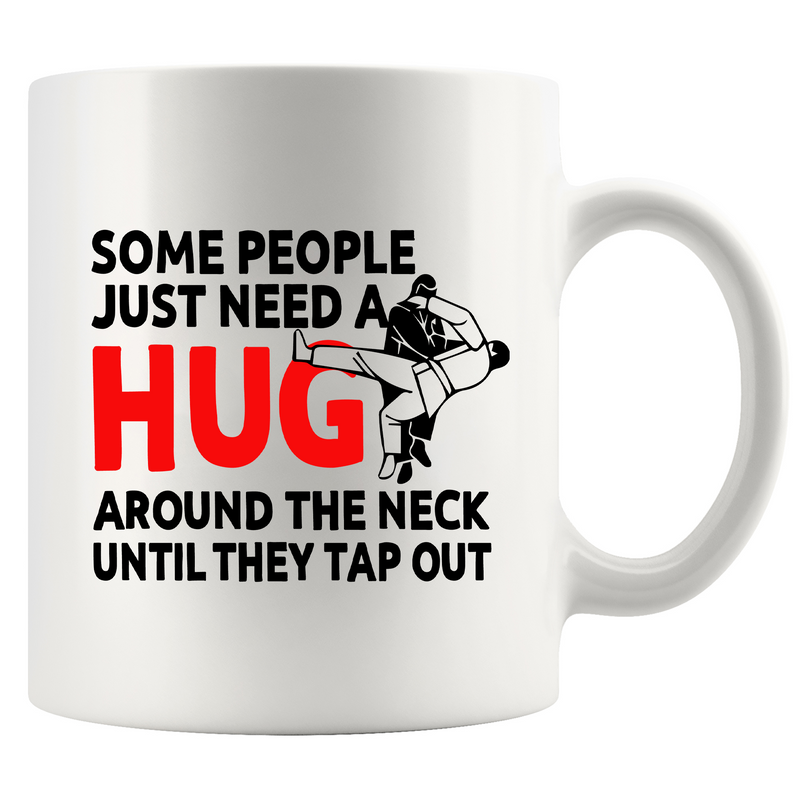 Some People Just Need A Hug Around The Neck Until They Tap Out Mug 11 oz White