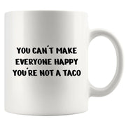 You Can't Make Everyone Happy You're Not A Taco Ceramic Mug 11 oz White - Panvola