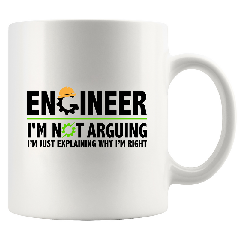 Engineer I'm Not Arguing I’m Just Explaining Why I’m Right Ceramic Mug 11 oz White.