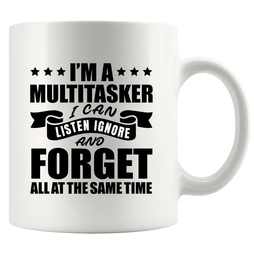 I’m A Multitasker I Can Listen Ignore And Forget Ceramic Mug 11 oz White - Panvola