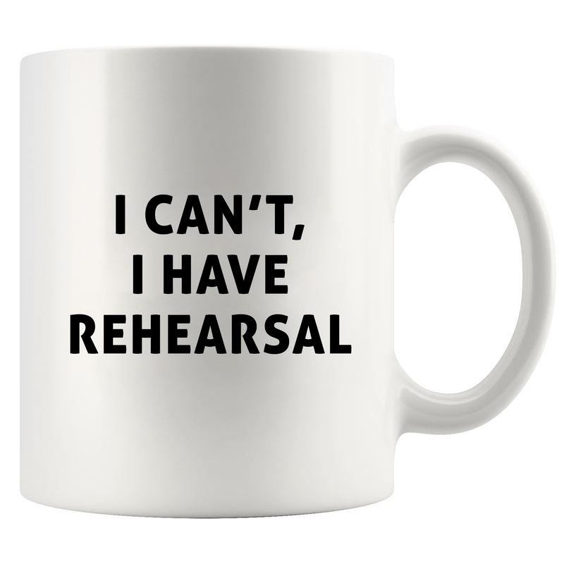 I Cant I Have Rehearsal Actor Ceramic Mug 11 oz White