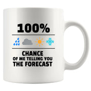 100 Percent Chance Of Me Telling You The Forecast Ceramic Mug 11 oz White - Panvola
