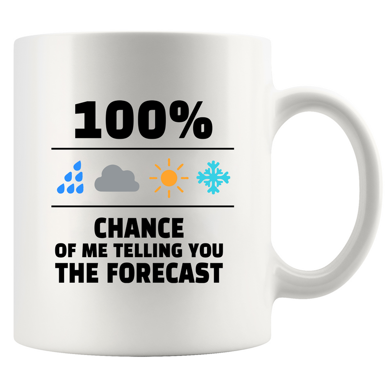 100 Percent Chance Of Me Telling You The Forecast Ceramic Mug 11 oz White