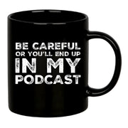 Be Careful Or You'll End Up In My Podcast Ceramic Mug 11 oz Black - Panvola